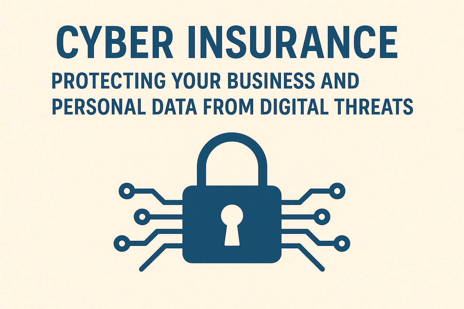 Cyber Insurance: Protecting Your Business and Personal Data from Digital Threats
